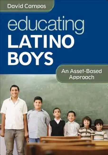 Educating Latino Boys: An Asset-Based Approach by David Campos
