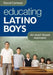 Educating Latino Boys: An Asset-Based Approach by David Campos