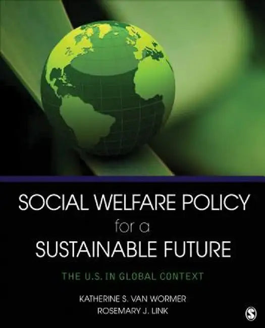 Social Welfare Policy for a Sustainable Future: The U.S. in Global Context by Katherine S. Van Wormer