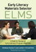 Early Literacy Materials Selector (ELMS): A Tool for Review of Early Literacy Program Materials by Kathleen Roskos, Lisa Lenhart, Brandi Noll