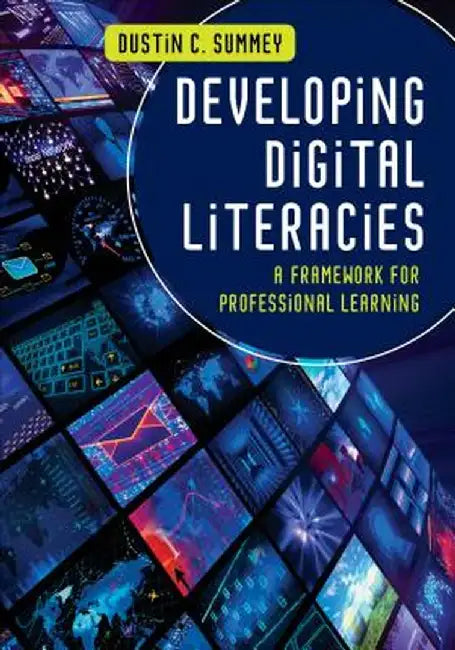 Developing Digital Literacies: A Framework for Professional Learning by Dustin C. Summey