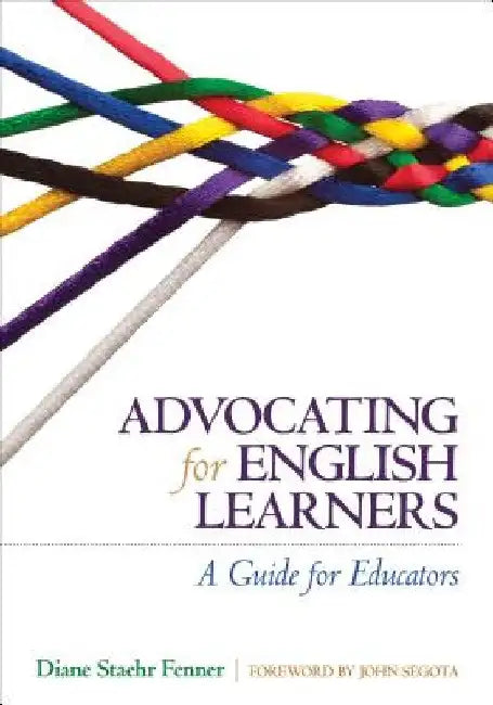 Advocating for English Learners: A Guide for Educators by Diane Staehr Fenner