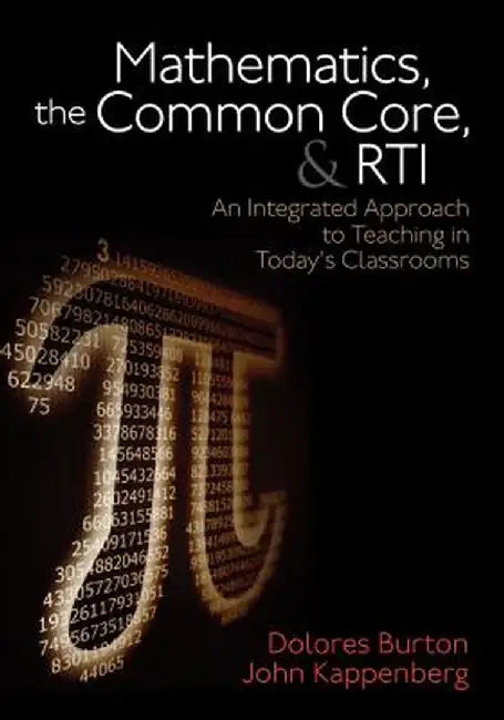 Mathematics, the Common Core, and Rti: An Integrated Approach to Teaching in Today′s Classrooms by Dolores Burton