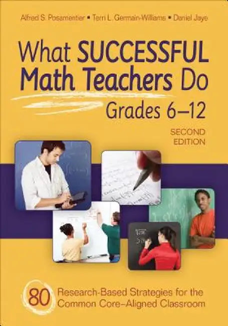 What Successful Math Teachers Do, Grades 6-12: 80 Research-Based Strategies for the Common Core-Aligned Classroom by Alfred S. Posamentier