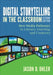 Digital Storytelling in the Classroom: New Media Pathways to Literacy, Learning, and Creativity by Jason B. Ohler