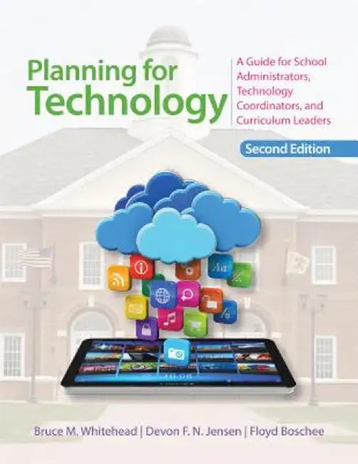 Planning for Technology: A Guide for School Administrators, Technology Coordinators, and Curriculum Leaders by Bruce M. Whitehead