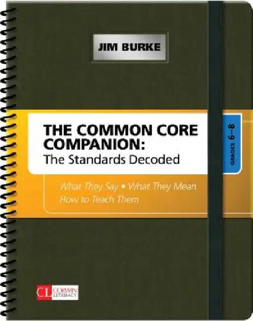 The Common Core Companion: The Standards Decoded, Grades 6-8: What They Say, What They Mean, How to Teach Them by James R. Burke
