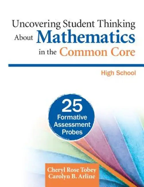 Uncovering Student Thinking About Mathematics in the Common Core, High School: 25 Formative Assessment Probes by Cheryl Rose Tobey