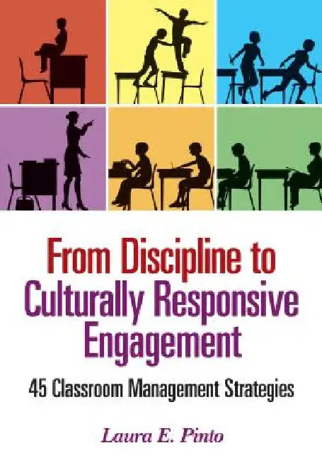 From Discipline to Culturally Responsive Engagement: 45 Classroom Management Strategies by Laura E. Pinto
