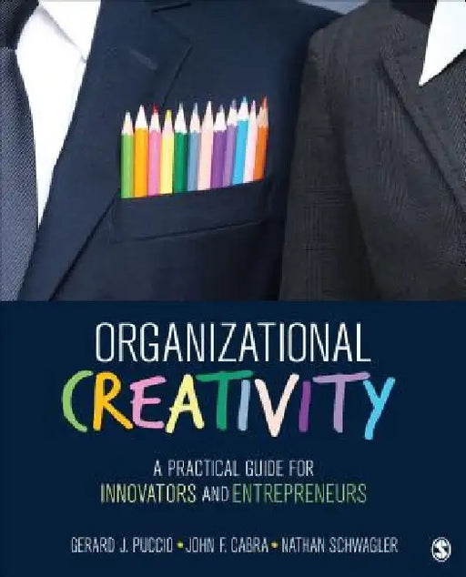 Organizational Creativity: A Practical Guide for Innovators & Entrepreneurs by Gerard J. Puccio