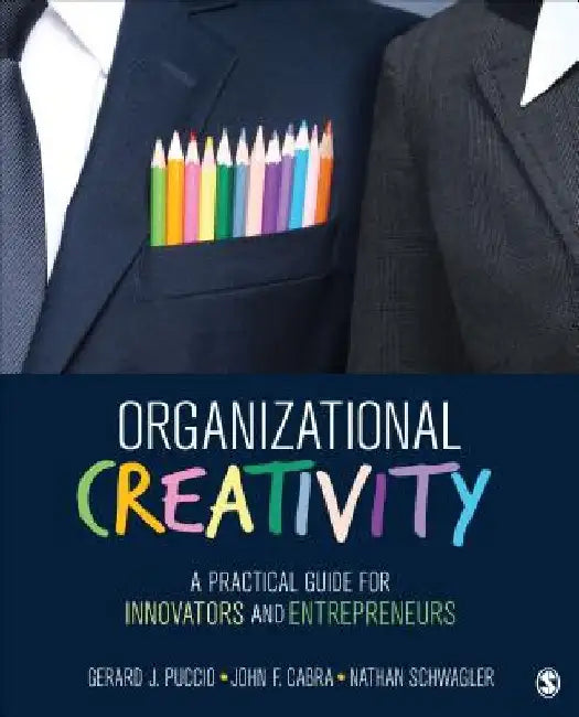 Organizational Creativity: A Practical Guide for Innovators & Entrepreneurs by Gerard J. Puccio