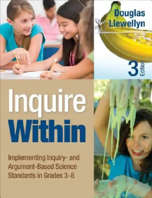 Inquire Within: Implementing Inquiry- And Argument-Based Science Standards in Grades 3-8 by Douglas J. Llewellyn