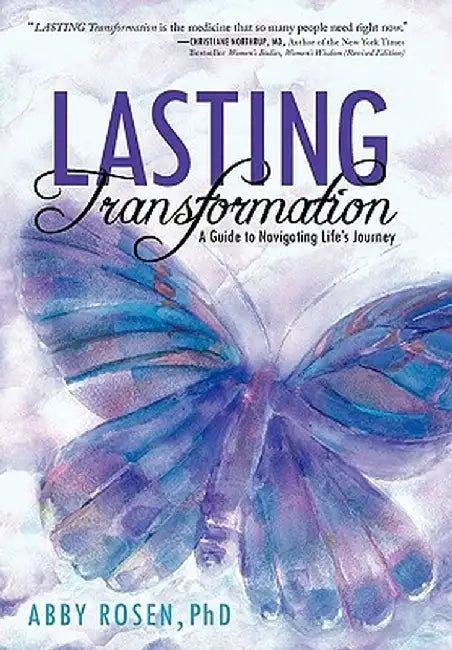 Lasting Transformation: A Guide to Navigating Life's Journey by Abby Rosen Phd