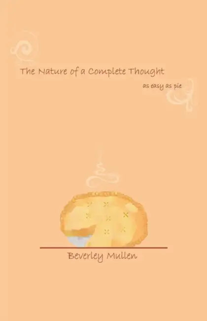 The Nature of a Complete Thought: As Easy as Pie by Beverley Mullen