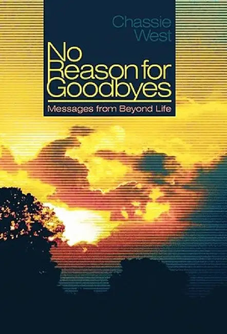 No Reason for Goodbyes: Messages from Beyond Life by Chassie, L. West