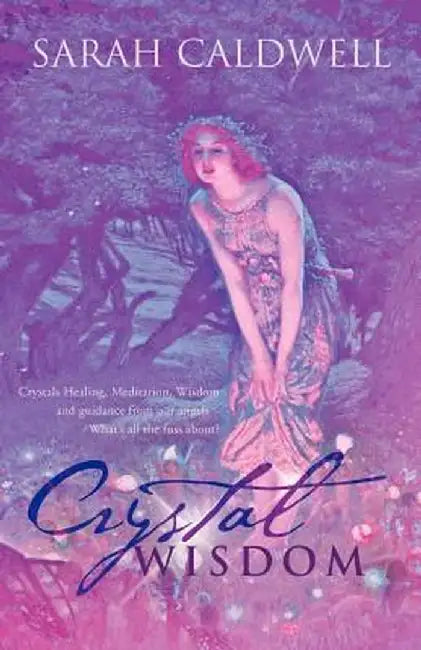 Crystal Wisdom: Crystals Healing, Meditation, Wisdom and Guidance from Our Angels - What's All the Fuss About? by Sarah Caldwell