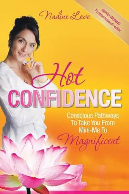 Hot Confidence: Conscious Pathways to Take You from Mini-Me to Magnificent by Nadine Love
