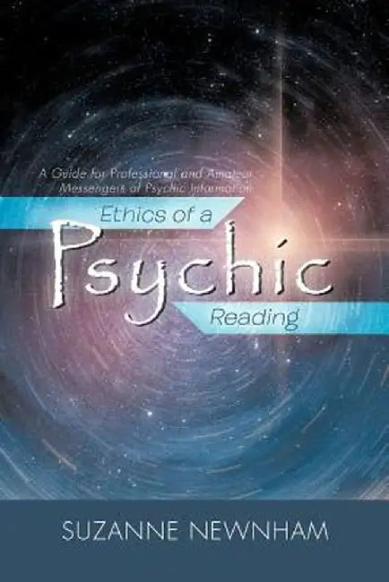 Ethics of a Psychic Reading: A Guide for Professional and Amateur Messengers of Psychic Information by Suzanne Newnham