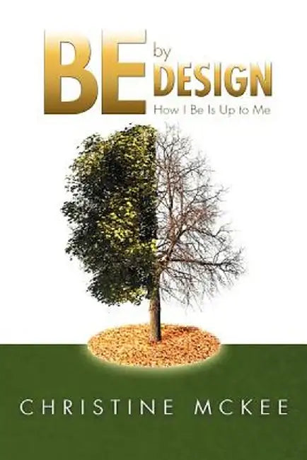 Be By Design: How I Be Is Up to Me! by Christine McKee