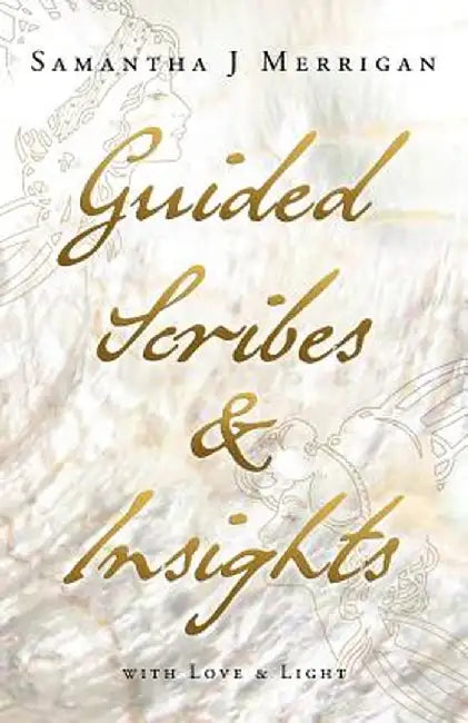 Guided Scribes & Insights: With Love & Light by Samantha J. Merrigan
