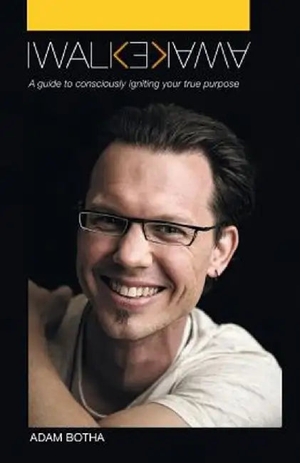 I Walk Awake: A Guide to Consciously Discovering Your True Purpose by Adam Botha