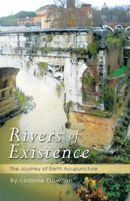 Rivers of Existence: The Journey of Earth Acupuncture by Leanne Dawson