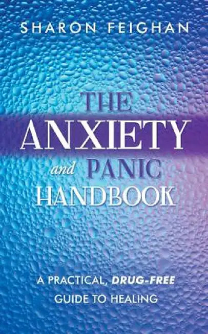 The Anxiety and Panic Handbook: A Practical, Drug-Free Guide to Healing by Sharon Feighan