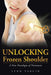 Unlocking Frozen Shoulder: A New Paradigm of Treatment by Lynn Varcin