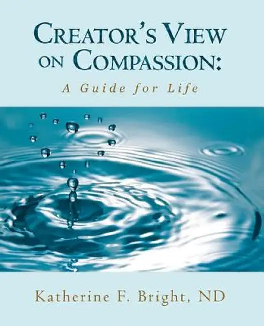 Creator's View on Compassion: A Guide for Life by Katherine F. Bright Nd
