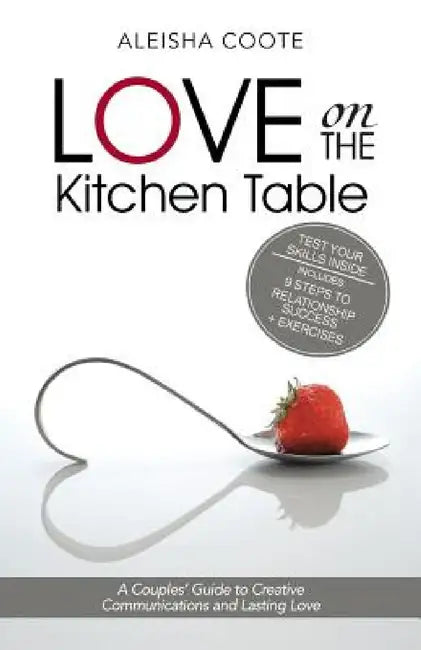 Love on the Kitchen Table: A Couples' Guide to Creative Communications and Lasting Love by Aleisha Coote