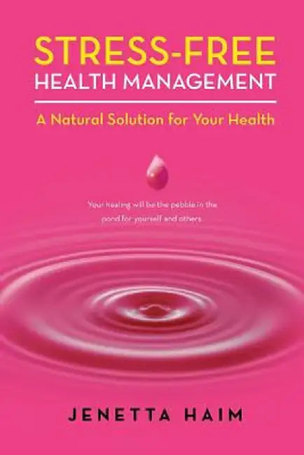 Stress-Free Health Management: A Natural Solution for Your Health by Jenetta Haim