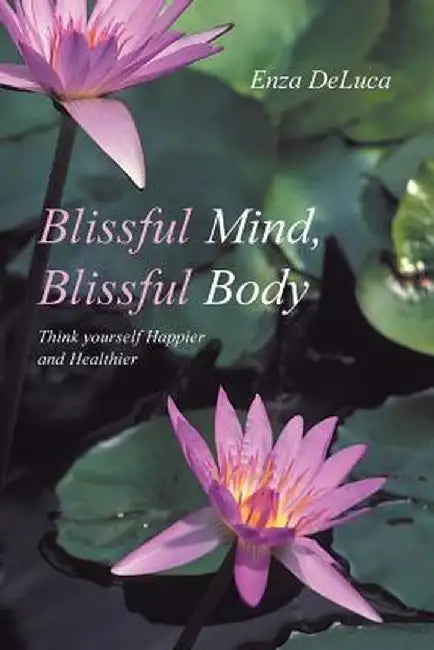 Blissful Mind, Blissful Body: Think Yourself Happier and Healthier by Enza DeLuca