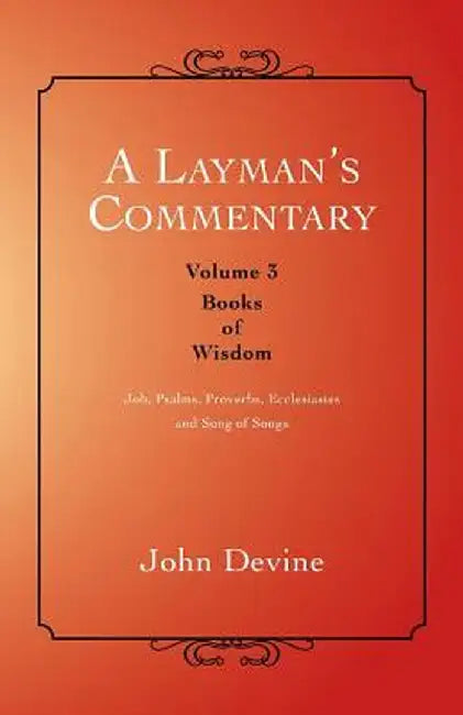 A Layman's Commentary: Volume 3-Books of Wisdom by John Devine