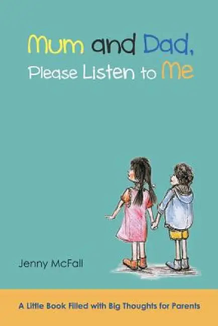 Mum and Dad, Please Listen to Me: A Little Book Filled with Big Thoughts for Parents by Jenny McFall