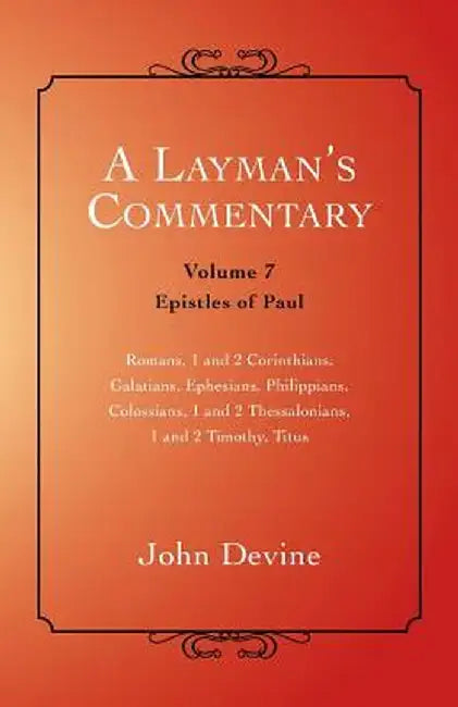 A Layman's Commentary: Volume 7 - Epistles of Paul by John Devine