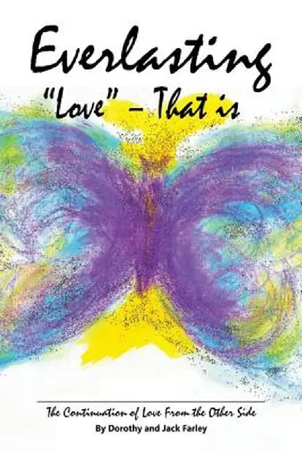 Everlasting Love - That Is: The Continuation of Love from the Other Side by Dorothy &. Jack Farley