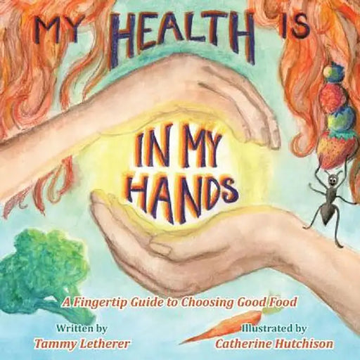 My Health Is in My Hands: A Fingertip Guide to Choosing Good Food by Letherer, Tammy