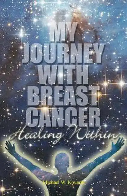 Healing Within: My Journey with Breast Cancer by Michael W. Kovarik