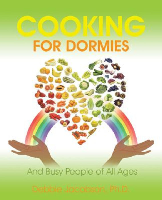 Cooking for Dormies: And Busy People of All Ages by Ph. D. Debbie Jacobson