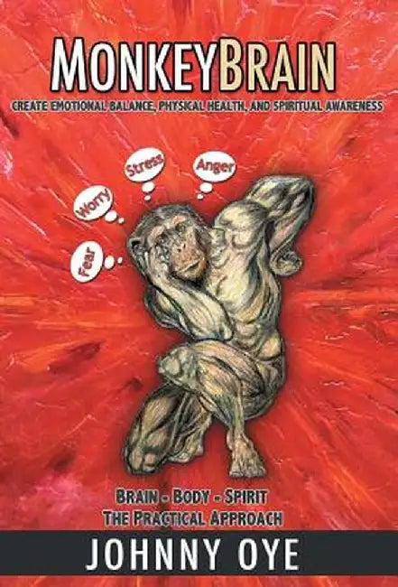 Monkeybrain: Create Emotional Balance, Physical Health, and Spiritual Awareness: Brain-Body-Spirit, the Practical Approach by Johnny Oye