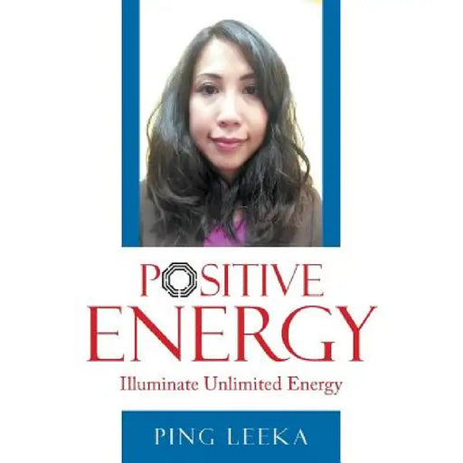 Positive Energy: Illuminate Unlimited Energy by Ping Leeka