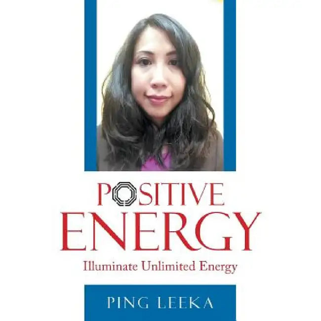 Positive Energy: Illuminate Unlimited Energy by Ping Leeka