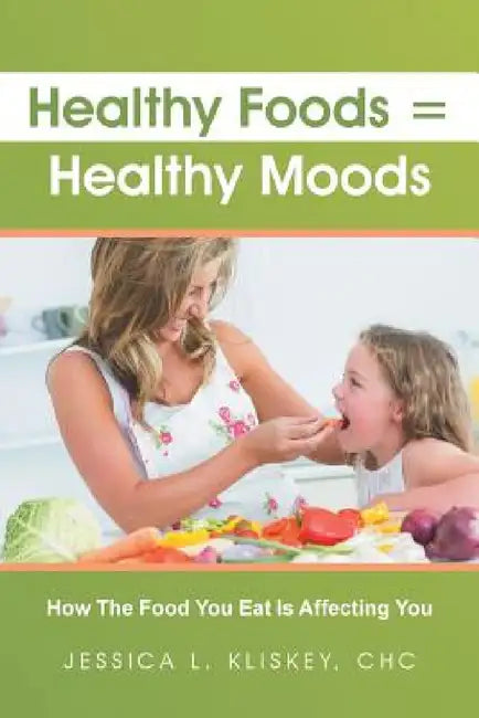 Healthy Foods = Healthy Moods by Jessica Kliskey