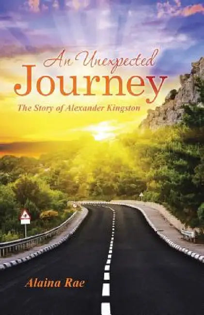 An Unexpected Journey: The Story of Alexander Kingston by Alaina Rae