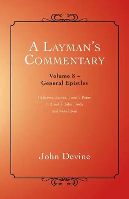 A Layman's Commentary: General Epistles by John Devine