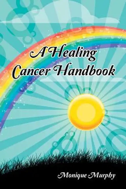 A Healing Cancer Handbook by Monique Murphy