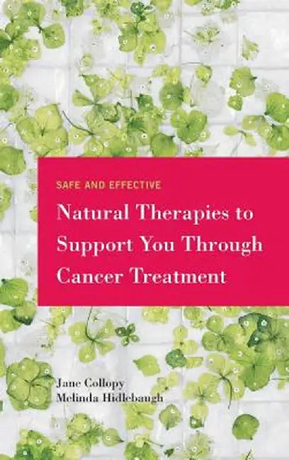 Safe and Effective Natural Therapies to Support You Through Cancer Treatment by Jane Collopy