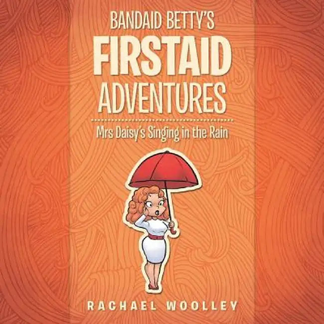 Bandaid Betty's Firstaid Adventures: Mrs Daisy's Singing in the Rain by Rachael Woolley