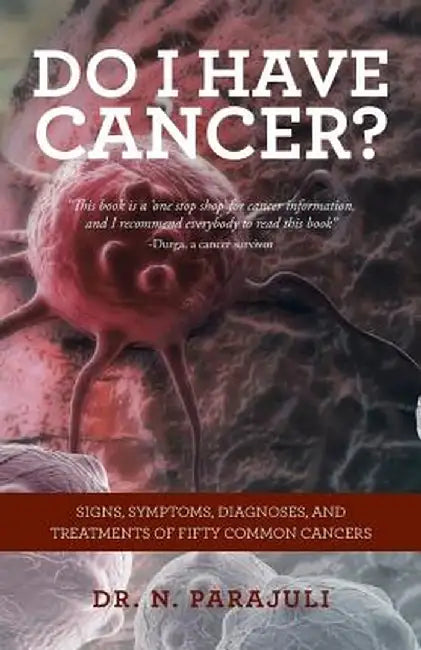 Do I Have Cancer?: Signs, Symptoms, Diagnoses, and Treatments of Fifty Common Cancers by Dr N. Parajuli