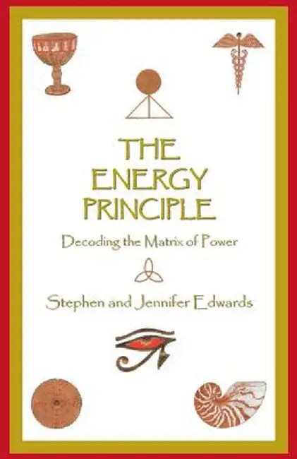 The Energy Principle: Decoding the Matrix of Power by Stephen and Jennifer Edwards